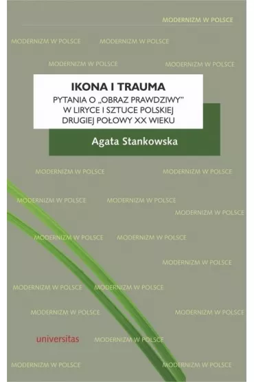 Ikona i trauma. Pytania o obraz prawdziwy w liryce i sztuce polskiej drugiej po�owy XX wieku - Agata Stankowska