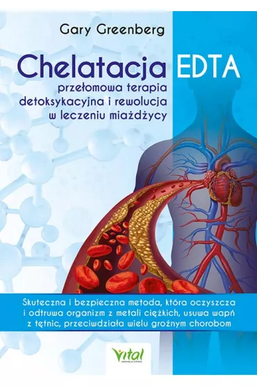 Chelatacja EDTA - prze�omowa terapia detoksykacyjna i rewolucja w leczeniu mia�d�ycy - Gary Greenberg