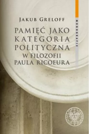 Pami�� jako kategoria polityczna w filozofii Paula Ricoeura - Jakub  Greloff
