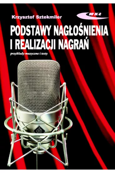 Podstawy nag�o�nienia i realizacji nagra�. Podr�cznik dla akustyk�w - Krzysztof Sztekmiler