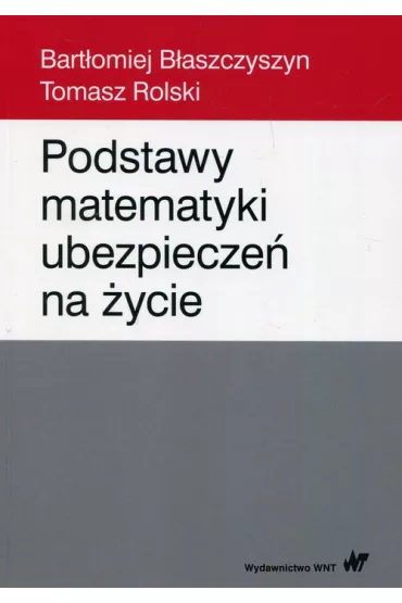 Podstawy matematyki ubezpiecze� na �ycie - Bart�omiej B�aszczyszyn, Tomasz Rolski