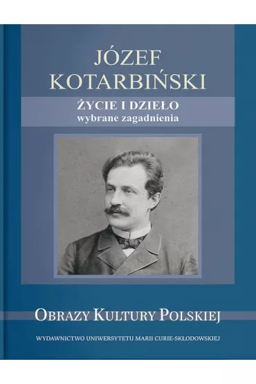 J�zef Kotarbi�ski. �ycie i dzie�o - Monika Gabry�-S�awi�ska