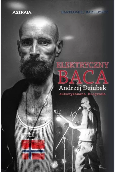 Elektryczny Baca Andrzej Dziubek autoryzowana biografia - Bart�omiej Bart Dyrcz