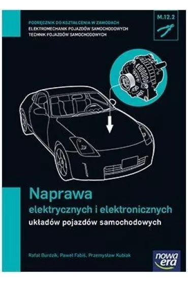 Naprawa elektrycznych i elektronicznych uk�ad�w pojazd�w samochodowych (M.12.2.). Podr�cznik do kszta�cenia w zawodach technik pojazd�w samochodowych i elektromechanik pojazd�w samochodowych - Przemys�aw Kubiak, Pawe� Fabi�