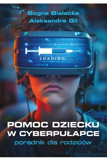 Pomoc dziecku w cyberpu�apce. Poradnik dla rodzic�w - Bogna Bia�ecka, Aleksandra Gil