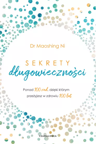 Sekrety dugowiecznoci. Ponad 100 rad, dziki ktrym przeyjesz w zdrowiu 100 lat - Maoshing Ni