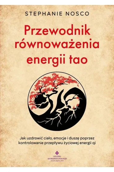 Przewodnik r�wnowa�enia energii tao.  Jak uzdrowi� cia�o, emocje i dusz� poprzez kontrolowanie przep�ywu �yciowej energii qi - Stephanie  Nosco