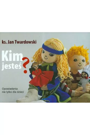 Kim jeste�. Opowiadania nie tylko dla dzieci - Jan Twardowski