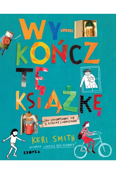Wyko�cz t� ksi��k�. Jak zakumplowa� si� z ksi��k� z obrazkami - Keri Smith