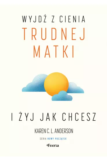 Wyjd� z cienia trudnej matki i �yj, jak chcesz - Karen C. L. Anderson