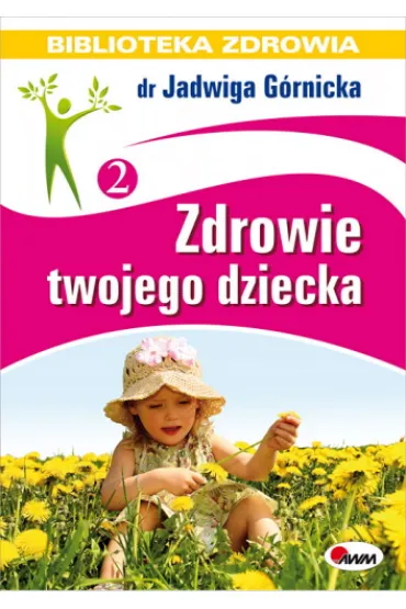 Zdrowie twojego dziecka - Jadwiga G�rnicka
