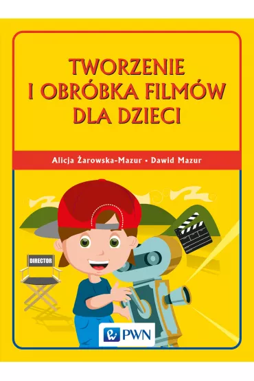 Tworzenie i obr�bka film�w dla dzieci - Alicja �arowska-Mazur, Dawid Mazur