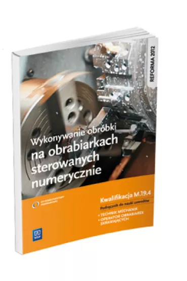 Wykonywanie obr�bki na obrabiarkach sterowanych numerycznie. Kwalifikacja M.19.4 Podr�cznik do nauki zawod�w technik mechanik i operator obrabiarek skrawaj�cych - Janusz Figurski