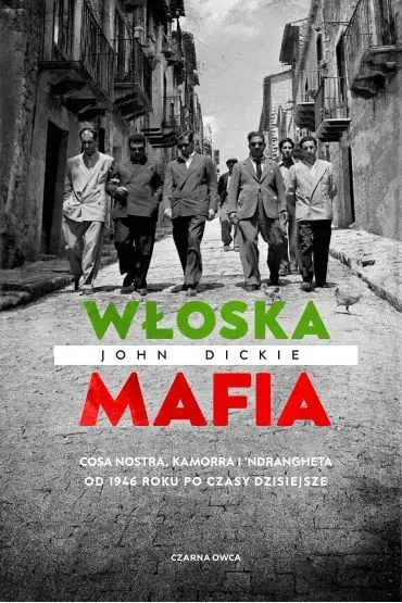 W�oska mafia. Cosa Nostra, Kamorra i 'Ndrangheta od 1946 roku po czasy dzisiejsze - John Dickie
