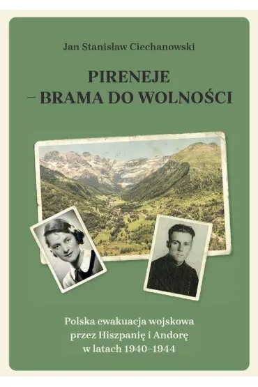 Pireneje - brama do wolno�ci. Polska ewakuacja wojskowa przez Hiszpani� i Andor� w latach 1940-1944 - Jan Stanis�aw Ciechanowski