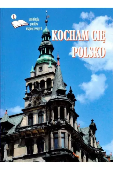 Kocham ci� Polsko. Antologia poet�w wsp�czesnych