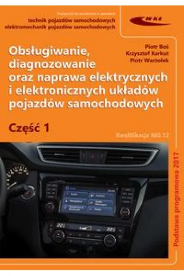Obs�ugiwanie, diagnozowanie oraz naprawa elektrycznych i elektronicznych uk�ad�w pojazd�w samochodowych. Cz�� 1. Kwalifikacja MG. 12 - Piotr Bo�, Krzysztof  Karkut, Piotr  War�o�ek