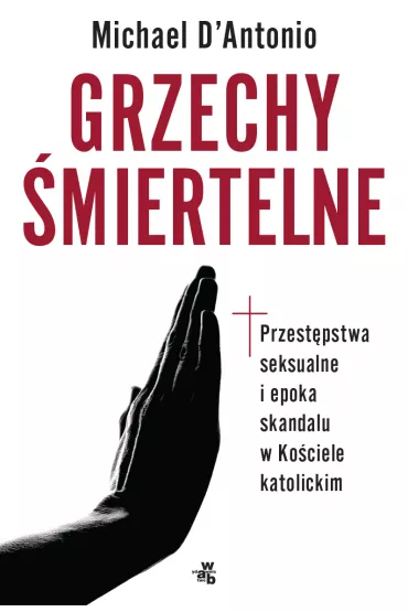 Grzechy �miertelne. Przest�pstwa seksualne i epoka skandalu w Ko�ciele katolickim - Michael d`Antonio