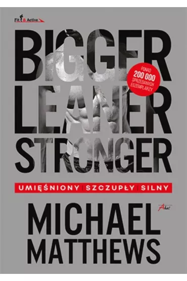 Bigger, Leaner, Stronger. Umi�niony, szczup�y, silny - Michael Matthews
