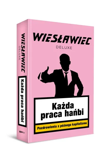Ka�da praca ha�bi. Pozdrowienia z p�nego kapitalizmu - Wies�awiec Deluxe