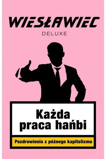 Ka�da praca ha�bi. Pozdrowienia z p�nego kapitalizmu - Wies�awiec Deluxe