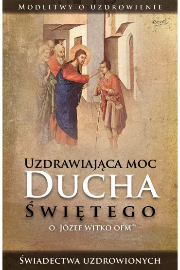 Uzdrawiaj�ca moc Ducha �wi�tego - J�zef Witko