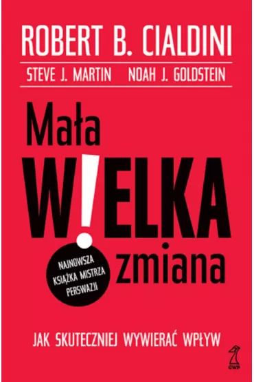 Ma�a WIELKA zmiana. Jak skuteczniej wywiera� wp�yw - Robert B. Cialdini