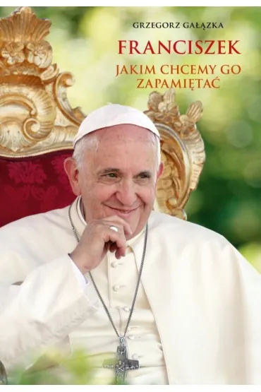 Franciszek, jakim chcemy go zapami�ta� - Grzegorz Ga��zka