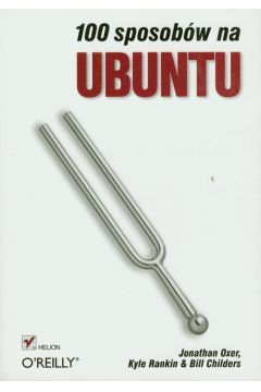 100 sposob�w na Ubuntu - Oxer Jonathan, Rankin Kyle, Childers Bill - Bill Childers, Jonathan Oxer, Kyle Rankin