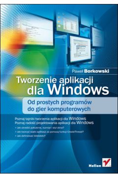 Tworzenie aplikacji dla Windows. Od prostych program�w do gier komputerowych - Pawe� Borkowski - Pawe� Borkowski
