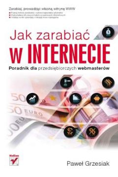 Jak zarabia� w Internecie. Poradnik dla przedsi�biorczych webmaster�w - Pawe� Grzesiak - Pawe� Grzesiak