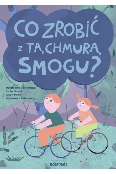 Co zrobi� z t� chmur� smogu? - Artur Rogo�, Ma�gorzata  Ogonowska, Oleksandra Balycka