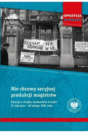 Nie chcemy seryjnej produkcji magistr�w. Relacje o strajku studenckim w �odzi 21 stycznia&ndash;18 lutego 1981 roku - Roman Kowalczyk