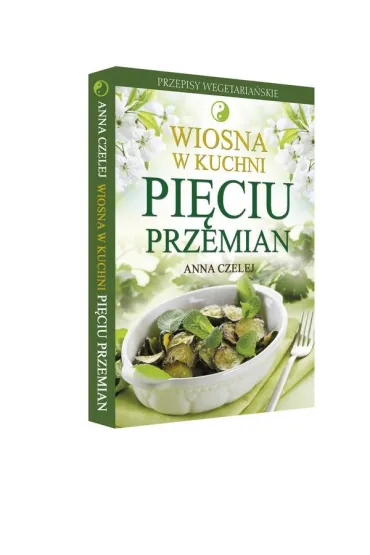 Zestaw 2 ksi��ek: Praktyczne gotowanie wed�ug Pi�ciu Przemian + Wiosna w kuchni Pi�ciu Przemian - Anna Czelej