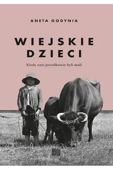Wiejskie dzieci. Kiedy nasi przodkowie byli mali - Aneta  Godynia