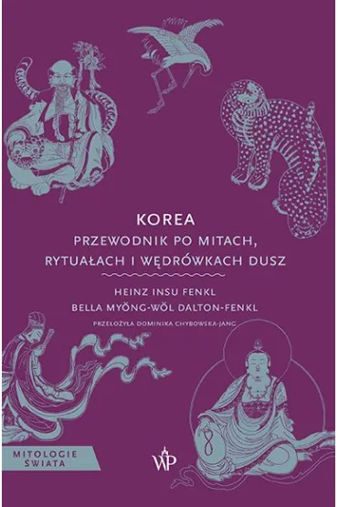 Korea. Przewodnik po mitach, rytua�ach i w�dr�wkach dusz - Fenkl Heinz Insu, Bella  Myong-wol, Dalton-Fenkl