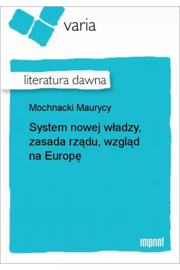eBook System nowej w�adzy, zasada rz�du, wzgl�d na Europ� epub - Maurycy Mochnacki