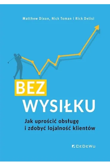 BEZ WYSI�KU. Jak upro�ci� obs�ug� i zdoby� lojalno�� klient�w - Dixon Matthew, Nick Toman, Rick Delisi