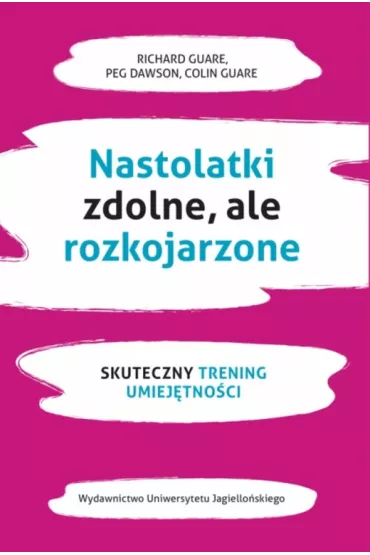Nastolatki zdolne ale rozkojarzone. Skuteczny trening umiej�tno�ci - Dawson Peg, Richard Guare, Colin  Guare