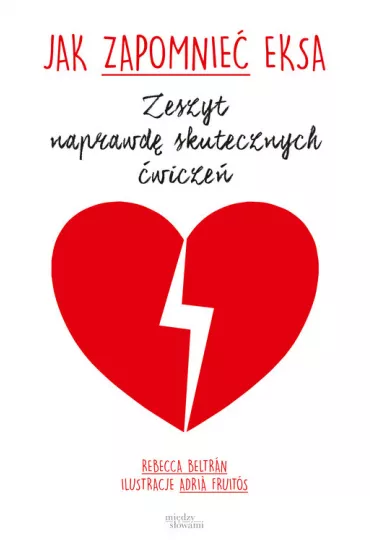 Jak zapomnie� eksa. Zeszyt naprawd� skutecznych �wicze� - Adria Fruitos, Rebecca Beltran