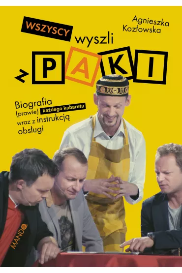 Wszyscy wyszli z PAKI. Biografia (prawie) ka�dego kabaretu w Polsce wraz z instrukcj� jego obs�ugi - Agnieszka Koz�owska