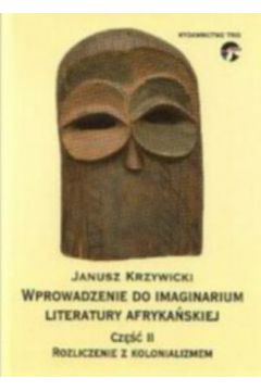 Wprowadzenie do imaginarium literatury afrykaskiej cz 2 Rozliczenie z kolonializmem Janusz Krzywicki