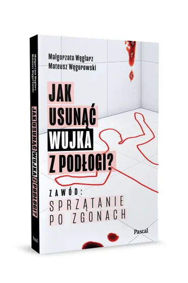 Jak usun�� wujka z pod�ogi? Zaw�d: sprz�tanie po zgonach - Ma�gorzata  W�glarz, Mateusz  W�gorowski