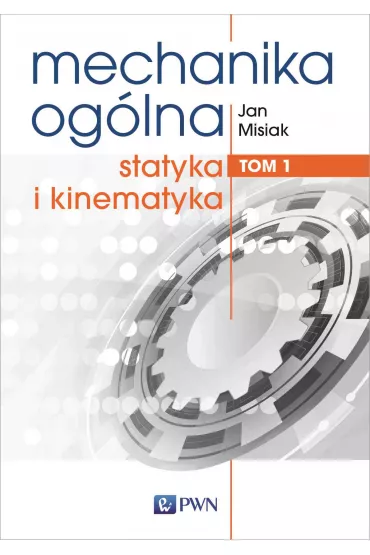Statyka i kinematyka. Mechanika og�lna. Tom 1 - Jan Misiak