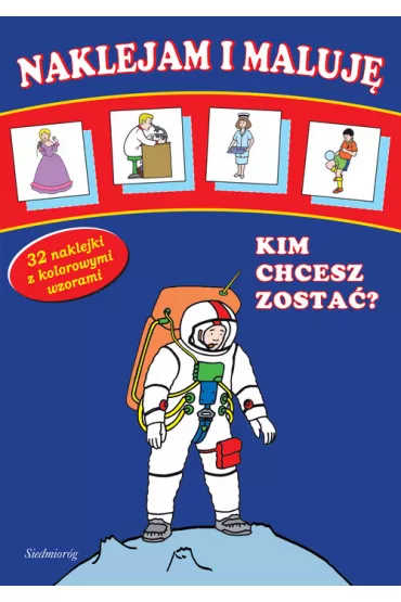 Naklejam i maluj� - Kim chcesz zosta�?  SIEDMIOR�G