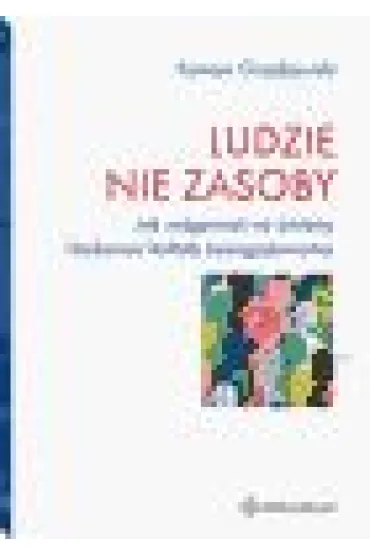 Ludzie nie zasoby Jak reagowa� na zmiany i budowa� kultur� zaanga�owania - Romeo  Grz�bowski