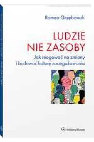 Ludzie nie zasoby Jak reagowa� na zmiany i budowa� kultur� zaanga�owania - Romeo  Grz�bowski