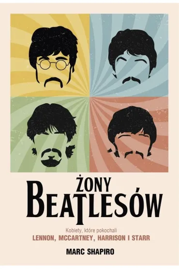 �ony Beatles�w. Kobiety, kt�re pokochali Lennon, McCartney, Harrison i Starr - Marc Shapiro