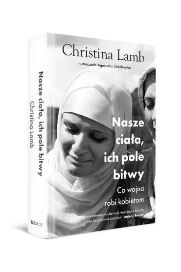 Nasze cia�a, ich pole bitwy. Co wojna robi kobietom - Christina Lamb