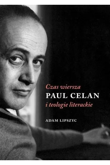 CZAS WIERSZA. PAUL CELAN I TEOLOGIE LITERACKIE-AUSTERIA - Adam Lipszyc